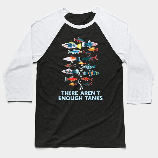 There Aren't Enough Tanks Fish Lover Aquariums Collector Baseball T-Shirt by Contentarama